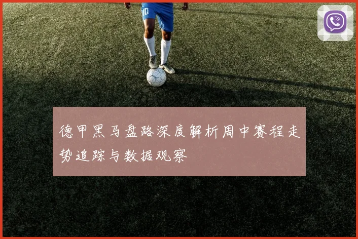 德甲黑马盘路深度解析周中赛程走势追踪与数据观察